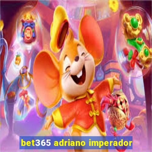 bet365 adriano imperador